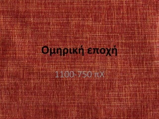 Ομηρική εποχή
1100-750 πΧ

 