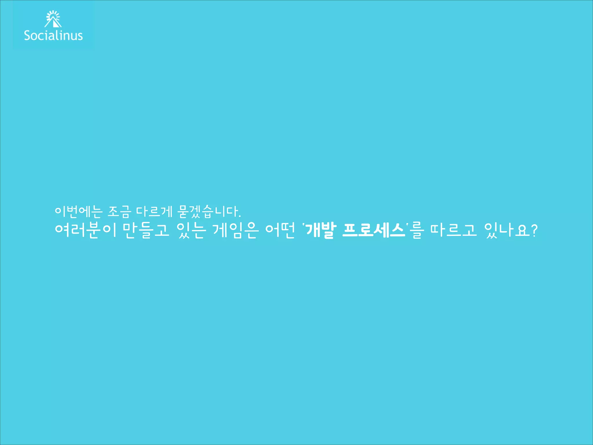 이번에는 조금 다르게 묻겠습니다.

여러분이 만들고 있는 게임은 어떤 ‘개발 프로세스‘를 따르고 있나요?

 