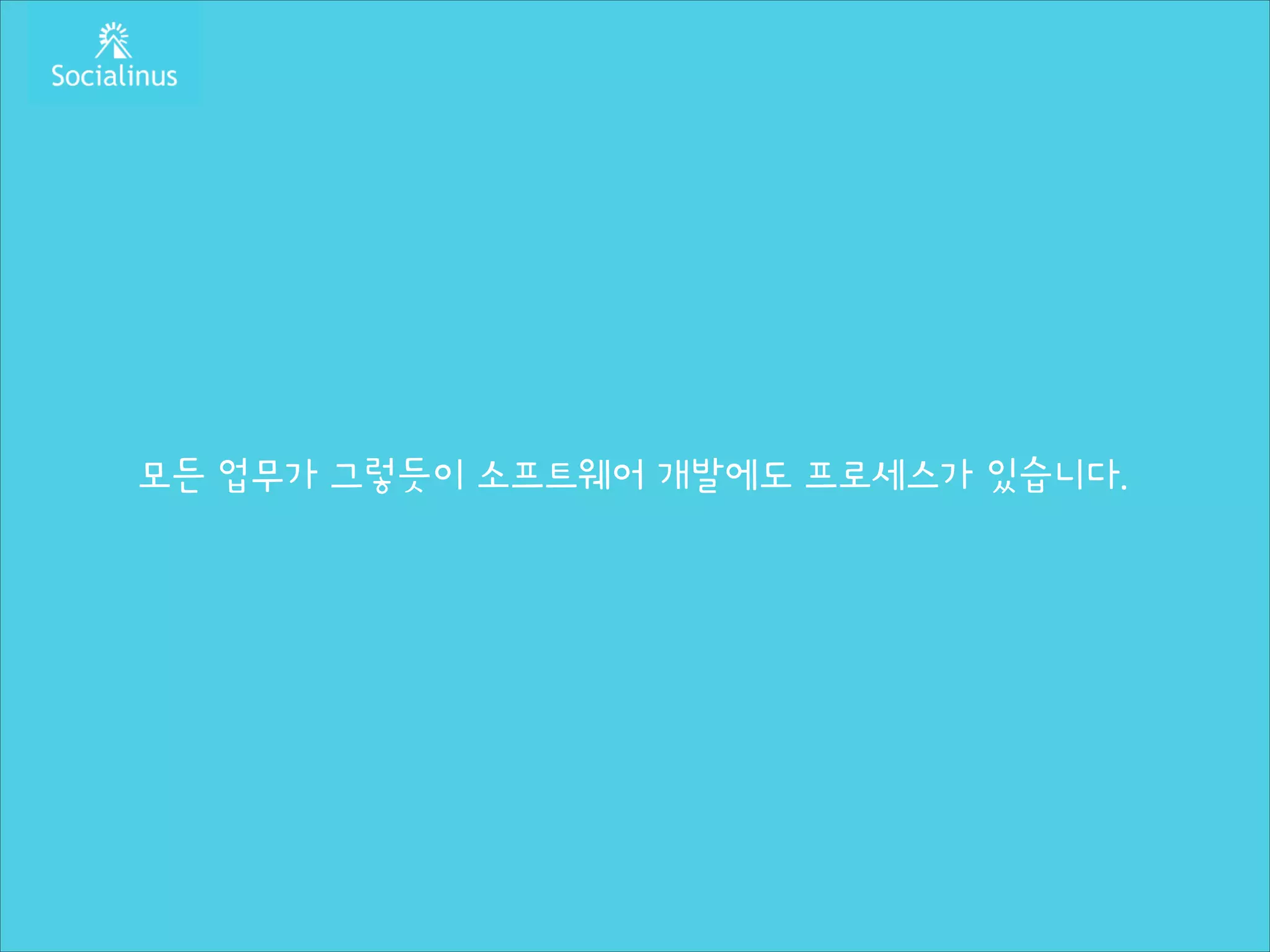 모든 업무가 그렇듯이 소프트웨어 개발에도 프로세스가 있습니다.

 