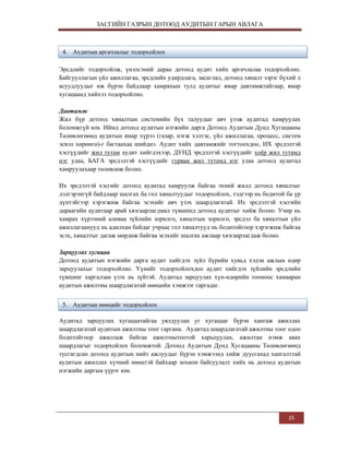 ЗАСГИЙН ГАЗРЫН ДОТООД АУДИТЫН ГАРЫН АВЛАГА

4. Аудитын аргачлалыг тодорхойлох
Эрсдлийг тодорхойлж, үнэлсэний дараа дотоод аудит хийх аргачлалаа тодорхойлно.
Байгууллагын үйл ажиллагаа, эрсдлийн удирдлага, засаглал, дотоод хяналт зэрэг бүхий л
асуудлуудыг иж бүрэн байдлаар хамрахын тулд аудитыг ямар давтамжтайгаар, ямар
хугацаанд хийхээ тодорхойлно.
Давтамж
Жил бүр дотоод хяналтын системийн бүх талуудыг авч үзэж аудитад хамруулах
боломжгүй юм. Иймд дотоод аудитын нэгжийн дарга Дотоод Аудитын Дунд Хугацааны
Төлөвлөгөөнд аудитын ямар хүрээ (газар, нэгж хэлтэс, үйл ажиллагаа, процесс, систем
эсвэл хөрөнгө)-г багтаахаа шийднэ. Аудит хийх давтамжийг тогтоохдоо, ИХ эрсдэлтэй
хэсгүүдийг жил тутам аудит хийгдэхээр, ДУНД эрсдэлтэй хэсгүүдийг хоѐр жил тутамд
нэг удаа, БАГА эрсдэлтэй хэсгүүдийг гурван жил тутамд нэг удаа дотоод аудитад
хамруулахаар төлөвлөж болно.
Их эрсдэлтэй хэсгийг дотоод аудитад хамруулж байгаа эхний жилд дотоод хяналтыг
дэлгэрэнгүй байдлаар шалгах ба гол хяналтуудыг тодорхойлох, тэдгээр нь бодитой ба үр
дүнтэйгээр хэрэгжиж байгаа эсэхийг авч үзэх шаардлагатай. Их эрсдэлтэй хэсгийн
дараагийн аудитаар арай хязгаарлагдмал түвшинд дотоод аудитыг хийж болно. Учир нь
хамрах хүрээний аливаа зүйлийн зорилго, хяналтын зорилго, эрсдэл ба хяналтын үйл
ажиллагаанууд нь адилхан байдаг учраас гол хяналтууд нь бодитойгоор хэрэгжиж байгаа
эсэх, хяналтыг дагаж мөрдөж байгаа эсэхийг шалгах ажлаар хязгаарлагдаж болно.
Зарцуулах хугацаа
Дотоод аудитын нэгжийн дарга аудит хийгдэх зүйл бүрийн хувьд хэдэн ажлын өдөр
зарцуулахыг тодорхойлно. Үүнийг тодорхойлохдоо аудит хийгдэх зүйлийн эрсдлийн
түвшинг харгалзан үзэх нь зүйтэй. Аудитад зарцуулах хүн-өдөрийн тооноос хамааран
аудитын ажилтны шаардлагатай нөөцийн хэмжээг гаргадаг.
5. Аудитын нөөцийг тодорхойлох
Аудитад зарцуулах хугацаатайгаа уялдуулан уг хугацааг бүрэн хангаж ажиллах
шаардлагатай аудитын ажилтны тоог гаргана. Аудитад шаардлагатай ажилтны тоог одоо
бодитойгоор ажиллаж байгаа ажилтнытоотой харьцуулан, ажилтан нэмж авах
шаардлагыг тодорхойлох боломжтой. Дотоод Аудитын Дунд Хугацааны Төлөвлөгөөнд
тусгагдсан дотоод аудитын нийт ажлуудыг бүрэн хэмжээнд хийж дуусгахад хангалттай
аудитын ажиллах хүчний нөөцтэй байхаар зохион байгуулалт хийх нь дотоод аудитын
нэгжийн даргын үүрэг юм.

25

 