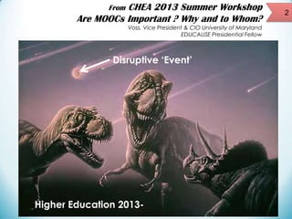 CHEA 2013 Summer Workshop
Are MOOCs Important ? Why and to Whom?
From

Voss. Vice President & CIO University of Maryland
E...