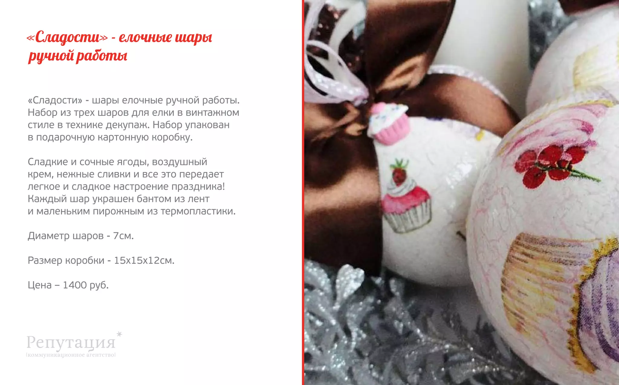 «Сладости» - елочные шары
ручной работы
«Сладости» - шары елочные ручной работы.
Набор из трех шаров для елки в винтажном 
стиле в технике декупаж. Набор упакован
в подарочную картонную коробку.
Сладкие и сочные ягоды, воздушный
крем, нежные сливки и все это передает
легкое и сладкое настроение праздника!
Каждый шар украшен бантом из лент 
и маленьким пирожным из термопластики.
Диаметр шаров - 7см.
Размер коробки - 15х15х12см.
Цена – 1400 руб.

 