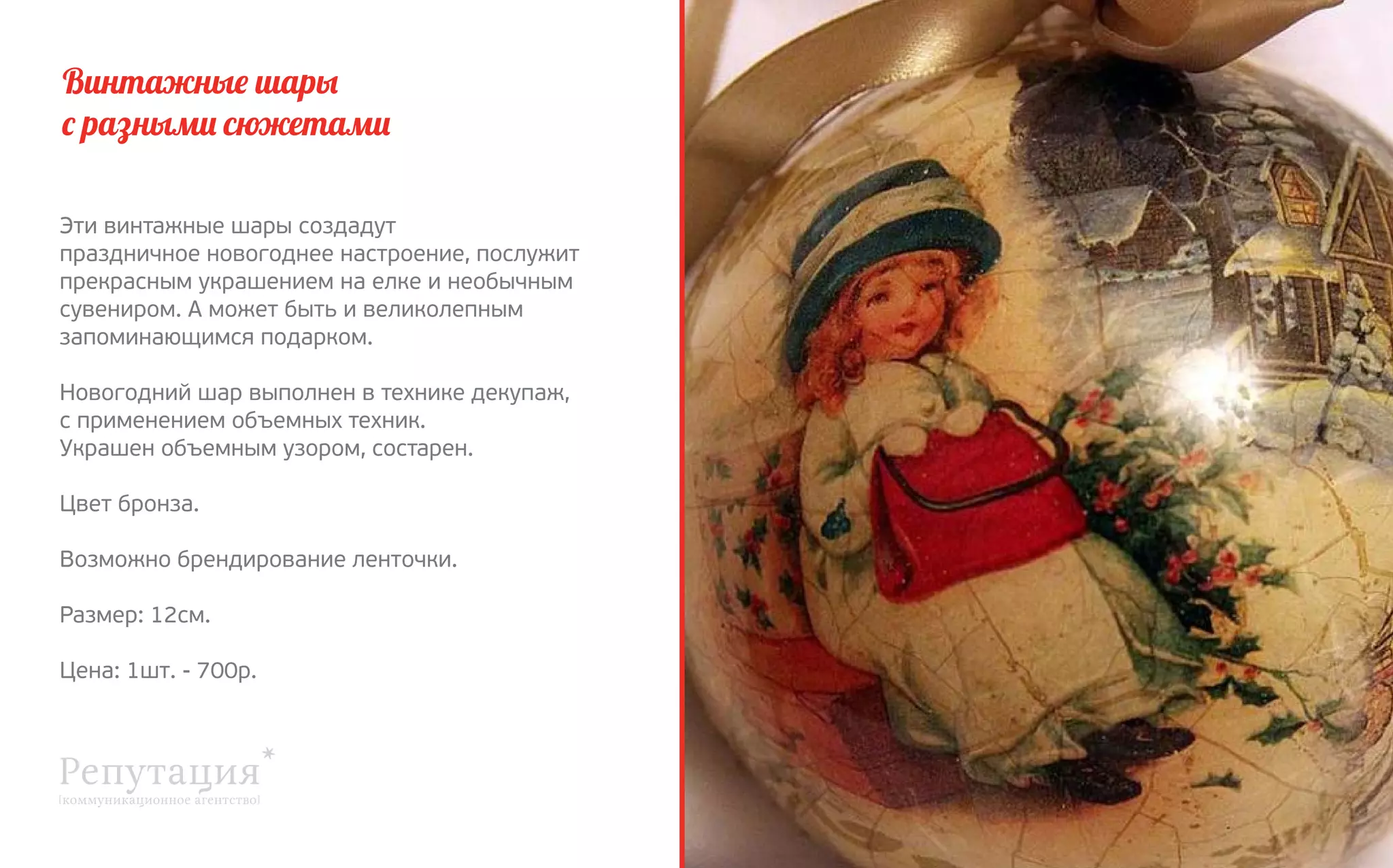 Винтажные шары
с разными сюжетами
Эти винтажные шары создадут
праздничное новогоднее настроение, послужит
прекрасным украшением на елке и необычным
сувениром. А может быть и великолепным
запоминающимся подарком.
Новогодний шар выполнен в технике декупаж,
с применением объемных техник.
Украшен объемным узором, состарен. 
Цвет бронза.
Возможно брендирование ленточки.
Размер: 12см.
Цена: 1шт. - 700р.

 