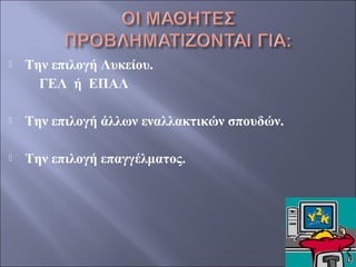 

Την επιλογή Λυκείου.
ΓΕΛ ή ΕΠΑΛ



Την επιλογή άλλων εναλλακτικών σπουδών.



Την επιλογή επαγγέλματος.

 