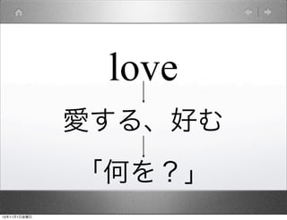love
愛する、好む
「何を？」
13年11月1日金曜日

 