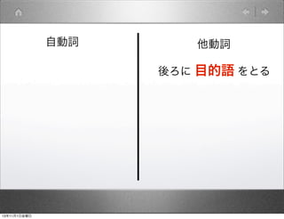 自動詞

他動詞
後ろに 目的語 をとる

13年11月1日金曜日

 