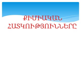 ՔԻՄԻԱԿԱՆ
ՀԱՏԿՈՒԹՅՈՒՆՆԵՐԸ

 