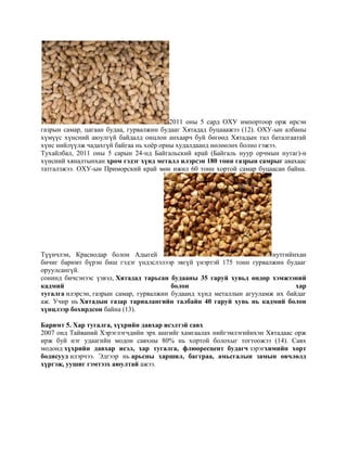 2011 оны 5 сард ОХУ импортоор орж ирсэн
газрын самар, цагаан будаа, гурвалжин будааг Хятадад буцааажээ (12). ОХУ-ын албаны
хүмүүс хүнсний аюулгүй байдалд онцлон анхаарч буй бөгөөд Хятадын тал баталгаатай
хүнс нийлүүлж чадахгүй байгаа нь хоѐр орны худалдаанд нөлөөлөх болно гэжээ.
Тухайлбал, 2011 оны 5 сарын 24-нд Байгальский край (Байгаль нуур орчмын нутаг)-н
хүнсний хяналтынхан хром гэдэг хүнд металл илэрсэн 180 тонн газрын самрыг авахаас
татгалзжээ. ОХУ-ын Приморский край мөн ижил 60 тонн хортой самар буцаасан байна.

Түүнчлэн, Краснодар болон Адыгей
нутгийнхан
бичиг баримт бүрэн биш гэдэг үндэслэлээр эвгүй үнэртэй 175 тонн гурвалжин будааг
оруулсангүй.
сонинд бичсэнээс үзвэл, Хятадад тарьсан будааны 35 гаруй хувьд өндөр хэмжээний
кадмий
болон
хар
тугалга илэрсэн, газрын самар, гурвалжин будаанд хүнд металлын агууламж их байдаг
аж. Учир нь Хятадын газар тариалангийн талбайн 40 гаруй хувь нь кадмий болон
хүнцлээp бохирдсон байна (13).
Баримт 5. Хар тугалга, хүхрийн давхар исэлтэй савх
2007 онд Тайваний Хэрэглэгчдийн эрх ашгийг хамгаалах нийгэмлэгийнхэн Хятадаас орж
ирж буй нэг удаагийн модон савхны 80% нь хортой болохыг тогтоожээ (14). Савх
модонд хүхрийн давхар исэл, хар тугалга, флюoресцент будагч зэрэгхимийн хорт
бодисууд илэрчээ. Эдгээр нь арьсны харшил, багтраа, амьсгалын замын өвчлөлд
хүргэж, уушиг гэмтээх аюултай ажээ.

 
