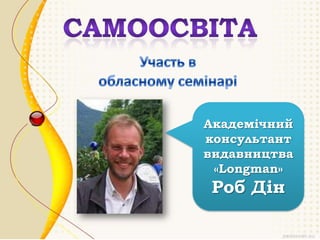 Академічний
консультант
видавництва
«Longman»

Роб Дін

 