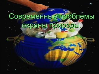 Современные проблемы
охраны природы.

 