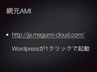 網元AMI
http://ja.megumi-cloud.com/ 
 
Wordpressが1クリックで起動

 