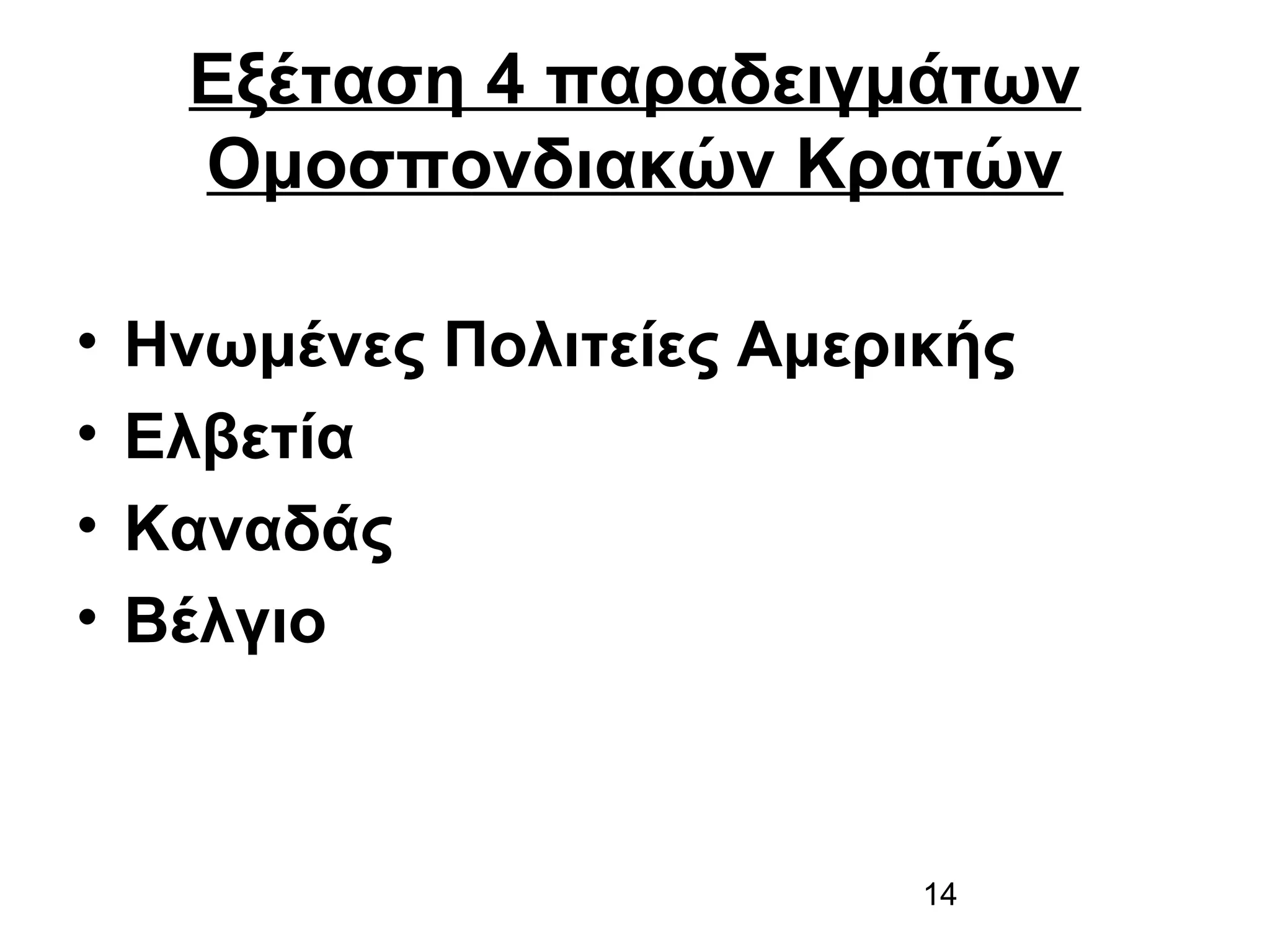 Εξέταση 4 παραδειγμάτων
Ομοσπονδιακών Κρατών
•
•
•
•

Ηνωμένες Πολιτείες Αμερικής
Ελβετία
Καναδάς
Βέλγιο

14

 