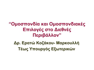 “Ομοσπονδία και Ομοσπονδιακές
Επιλογές στο Διεθνές
Περιβάλλον”
Δρ. Ερατώ Κοζάκου- Μαρκουλλή
Τέως Υπουργός Εξωτερικών

 