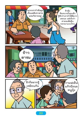 พวกเรากำาลังคุย
เรื่องคดีปราสาท
พระวิหารอยู่

ข้าฟัง
ทีมทนายไทยแล้ว
รู้สึกว่าเราทำาได้ดีมาก
เลยนะ แต่เอ็งว่า
ศาลจะตัดสิน
ออกมาแบบไหน

อ้าว
ตาชม

ข้าก็อยากรู้
เหมือนกัน

20

กาแฟเย็น
แก้วนึงนะ
หนูบุ้ง

 