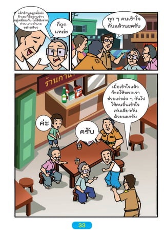 แล้วข้าพูดถูกมั้ยล่ะ
ข้าเองก็ติดตามข่าว
อยูเหมือนกัน ไม่ได้ฟงจาก
่
ั
ท่านนายอำาเภอ
อย่างเดียว

ค่ะ

ทุก ๆ คนเข้าใจ
กันแล้วนะครับ

ก็ถูก
แหล่ะ

เมื่อเข้าใจแล้ว
ก็ขอให้พวกเรา
ช่วยเล่าต่อ ๆ กันไป
ให้คนอื่นเข้าใจ
เช่นเดียวกัน
ด้วยนะครับ

ครับ

33

 