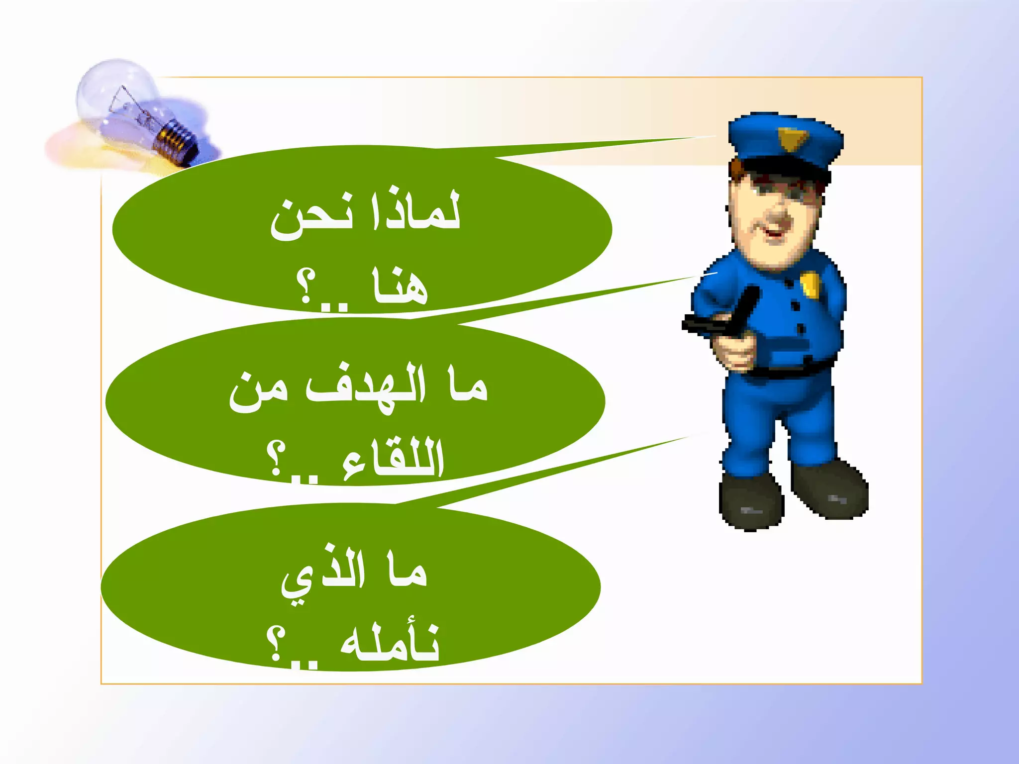 ‫لماذا نحن‬
‫هنا ..؟‬
‫ما الهدف من‬
‫اللقاء ..؟‬
‫ما الذي‬
‫نأمله ..؟‬

 