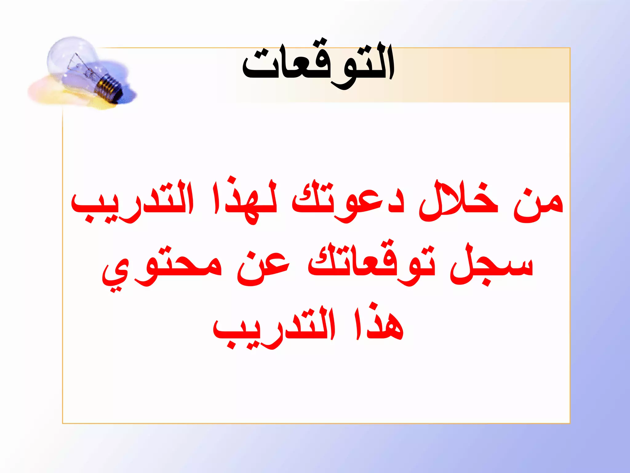 ‫التوقعات‬
‫من خلل دعوتك لهذا التدريب‬
‫مسجل توقعاتك عن محتوي‬
‫هذا التدريب‬

 