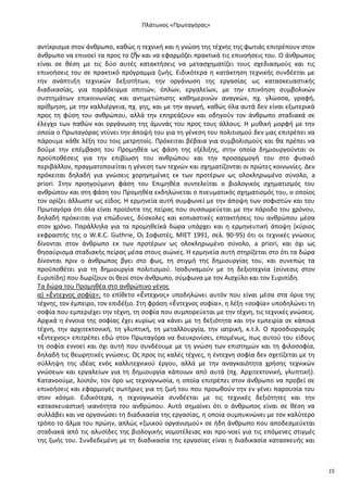 Ρλάτωνοσ «Ρρωταγόρασ»

αντίκριςμα ςτον άνκρωπο, κακϊσ θ τεχνικι και θ γνϊςθ τθσ τζχνθσ τθσ φωτιάσ επιτρζπουν ςτον
άνκρωπο να επινοεί τα προσ το ηῆν και να εφαρμόηει πρακτικά τισ επινοιςεισ του. Ο άνκρωποσ
είναι ςε κζςθ με τισ δφο αυτζσ κατακτιςεισ να μεταςχθματίηει τουσ ςχεδιαςμοφσ και τισ
επινοιςεισ του ςε πρακτικό πρόγραμμα ηωισ. Ειδικότερα θ κατάκτθςθ τεχνικισ ςυνδζεται με
τθν ανάπτυξθ τεχνικϊν δεξιοτιτων, τθν οργάνωςθ τθσ εργαςίασ ωσ καταςκευαςτικισ
διαδικαςίασ, για παράδειγμα ςπιτιϊν, όπλων, εργαλείων, με τθν επινόθςθ ςυμβολικϊν
ςυςτθμάτων επικοινωνίασ και αντιμετϊπιςθσ κακθμερινϊν αναγκϊν, πχ. γλϊςςα, γραφι,
αρίκμθςθ, με τθν καλλιζργεια, πχ. γθσ, και με τθν αγωγι, κακϊσ όλα αυτά δεν είναι εξωτερικά
προσ τθ φφςθ του ανκρϊπου, αλλά τθν επθρεάηουν και οδθγοφν τον άνκρωπο ςταδιακά ςε
ζλεγχο των πακϊν και οργάνωςθ τθσ άμυνάσ του προσ τουσ άλλουσ. Θ μυκικι μορφι με τθν
οποία ο Ρρωταγόρασ ντφνει τθν άποψι του για τθ γζνεςθ του πολιτιςμοφ δεν μασ επιτρζπει να
πάρουμε κάκε λζξθ του τοισ μετρθτοίσ. Ρρόκειται βζβαια για ςυμβολιςμοφσ και κα πρζπει να
δοφμε τθν επζμβαςθ του Ρρομθκζα ωσ φάςθ τθσ εξζλιξθσ, ςτθν οποία δθμιουργοφνται οι
προχποκζςεισ για τθν επιβίωςθ του ανκρϊπου και τθν προςαρμογι του ςτο φυςικό
περιβάλλον, πραγματοποιείται θ γζνεςθ των τεχνϊν και ςχθματίηονται οι πρϊτεσ κοινωνίεσ. Δεν
πρόκειται δθλαδι για γνϊςεισ χορθγθμζνεσ εκ των προτζρων ωσ ολοκλθρωμζνο ςφνολο, a
priori. Στθν προθγοφμενθ φάςθ του Επιμθκζα ςυντελείται ο βιολογικόσ ςχθματιςμόσ του
ανκρϊπου και ςτθ φάςθ του Ρρομθκζα εκδθλϊνεται ο πνευματικόσ ςχθματιςμόσ του, ο οποίοσ
τον ορίηει άλλωςτε ωσ είδοσ. Θ ερμθνεία αυτι ςυμφωνεί με τθν άποψθ των ςοφιςτϊν και του
Ρρωταγόρα ότι όλα είναι προϊόντα τθσ πείρασ που ςυςςωρεφεται με τθν πάροδο του χρόνου,
δθλαδι πρόκειται για επϊδυνεσ, δφςκολεσ και κοπιαςτικζσ κατακτιςεισ του ανκρϊπου μζςα
ςτον χρόνο. Ραράλλθλα για τα προμθκεϊκά δϊρα υπάρχει και θ ερμθνευτικι άποψθ (κφριοσ
εκφραςτισ τθσ ο W.K.C. Guthrie, Οι Σοφιςτζσ, ΜΛΕΤ 1991, ςελ. 90-95) ότι οι τεχνικζσ γνϊςεισ
δίνονται ςτον άνκρωπο εκ των προτζρων ωσ ολοκλθρωμζνο ςφνολο, a priori, και όχι ωσ
κθςαφριςμα ςταδιακισ πείρασ μζςα ςτουσ αιϊνεσ. Θ ερμθνεία αυτι ςτθρίηεται ςτο ότι τα δϊρα
δίνονται πριν ο άνκρωποσ βγει ςτο φωσ, τθ ςτιγμι τθσ δθμιουργίασ του, και ςυνεπϊσ τα
προχποκζτει για τθ δθμιουργία πολιτιςμοφ. Λςοδυναμοφν με τθ δεξιοτεχνία (ςφνεςισ ςτον
Ευριπίδθ) που δωρίηουν οι κεοί ςτον άνκρωπο, ςφμφωνα με τον Αιςχφλο και τον Ευριπίδθ.
Τα δϊρα του Ρρομθκζα ςτο ανκρϊπινο γζνοσ
α) «ἔντεχνοσ ςοφία»: το επίκετο «ἔντεχνοσ» υποδθλϊνει αυτόν που είναι μζςα ςτα όρια τθσ
τζχνθσ, τον ζμπειρο, τον επιδζξιο. Στθ φράςθ «ἔντεχνοσ ςοφία», θ λζξθ «ςοφία» υποδθλϊνει τθ
ςοφία που εμπεριζχει τθν τζχνθ, τθ ςοφία που ςυμπορεφεται με τθν τζχνθ, τισ τεχνικζσ γνϊςεισ.
Αρχικά θ ζννοια τθσ ςοφίασ ζχει κυρίωσ να κάνει με τθ δεξιότθτα και τθν εμπειρία ςε κάποια
τζχνθ, τθν αρχιτεκτονικι, τθ γλυπτικι, τθ μεταλλουργία, τθν ιατρικι, κ.τ.λ. Ο προςδιοριςμόσ
«ἔντεχνοσ» επιτρζπει εδϊ ςτον Ρρωταγόρα να διευκρινίςει, επομζνωσ, πωσ αυτοφ του είδουσ
τθ ςοφία εννοεί και όχι αυτι που ςυνδζουμε με τθ γνϊςθ των επιςτθμϊν και τθ φιλοςοφία,
δθλαδι τισ κεωρθτικζσ γνϊςεισ. Ωσ προσ τισ καλζσ τζχνεσ, θ ζντεχνθ ςοφία δεν ςχετίηεται με τθ
ςφλλθψθ τθσ ιδζασ ενόσ καλλιτεχνικοφ ζργου, αλλά με τθν αναγκαιότθτα χριςθσ τεχνικϊν
γνϊςεων και εργαλείων για τθ δθμιουργία κάποιων από αυτά (πχ. Αρχιτεκτονικι, γλυπτικι).
Κατανοοφμε, λοιπόν, τον όρο ωσ τεχνογνωςία, θ οποία επιτρζπει ςτον άνκρωπο να προβεί ςε
επινοιςεισ και εφαρμογζσ ςωτιριεσ για τθ ηωι του που προωκοφν τθν εν γζνει παρουςία του
ςτον κόςμο. Ειδικότερα, θ τεχνογνωςία ςυνδζεται με τισ τεχνικζσ δεξιότθτεσ και τθν
καταςκευαςτικι ικανότθτα του ανκρϊπου. Αυτό ςθμαίνει ότι ο άνκρωποσ είναι ςε κζςθ να
ςυλλάβει και να οργανϊςει τθ διαδικαςία τθσ εργαςίασ, θ οποία ςυμπυκνϊνει με τον καλφτερο
τρόπο το άλμα του πρϊθν, απλϊσ «ηωικοφ οργανιςμοφ» ςε ιδθ άνκρωπο που αποδεςμεφεται
ςταδιακά από τισ αλυςίδεσ τθσ βιολογικισ νομοτζλειασ και προ-νοεί για τισ επόμενεσ ςτιγμζσ
τθσ ηωισ του. Συνδεδεμζνθ με τθ διαδικαςία τθσ εργαςίασ είναι θ διαδικαςία καταςκευισ και

15

 
