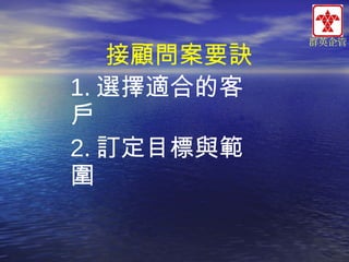 接顧問案要訣
1. 選擇適合的客
戶
2. 訂定目標與範
圍

群英企管

 
