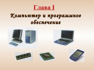 Глава I
Компьютер и программное
обеспечение

 