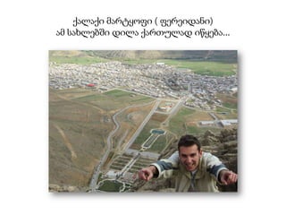 ქალაქი მარტყოფი ( ფერეიდანი)
ამ სახლებში დილა ქართულად იწყება...

 