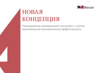 НОВАЯ
КОНЦЕПЦИЯ
Планирование коммерческой застройки с учетом
максимальной экономической эффективности

 