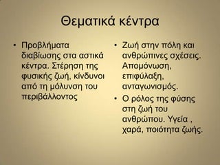 Θεκαηηθά θέληξα
• Πξνβιήκαηα
δηαβίσζεο ζηα αζηηθά
θέληξα. Σηέξεζε ηεο
θπζηθήο δσή, θίλδπλνη
από ηε κόιπλζε ηνπ
πεξηβάιινλη...