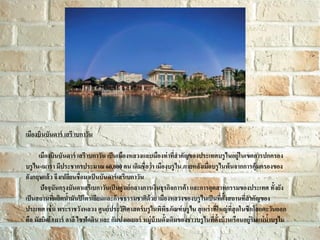 เมืองบินบันดาร์ เสรี เบกาวัน
เมืองบินบันดาร์ เสรี เบกาวัน เป็ นเมืองหลวงและเมืองท่ าที่สาคัญของประเทศบรู ไนอยู่ในเขตการปกครอง
บรู ไน-เมารา มีประชากรประมาณ 60,000 คน เดิมชื่อว่ า เมืองบรู ไน ภายหลังเมื่อบรู ไนพ้ นจากการคุ้มครองของ
อังกฤษแล้ ว จึงเปลี่ยนชื่อมาเป็ นบันดาร์ เสรีเบกาวัน
ปัจจุบันกรุงบันดาเสรี เบกาวันเป็ นศู นย์ กลางการเงินธุรกิจการค้า และการอุตสาหกรรมของประเทศ ทั้งยัง
เป็ นสถานที่ผลิตน้ามันปิ โตรเลียมและก๊ าซธรรมชาติด้วย เมืองหลวงของบรู ไนเป็ นที่ต้ังสถานที่สาคัญของ
ประเทศ เช่ น พระราชวังหลวง ศู นย์ ประวัติศาสตร์ บรู ไนพิพธภัณฑ์ บรู ไน สุ เหร่ าที่ใหญ่ ที่สุดในซีกโลกตะวันออก
ิ
คือ มัสยิดโอมาร์ อาลี ไซฟัดดิน และ กัมปงเอเยอร์ หมู่บ้านดั้งเดิมของชาวบรู ไนที่ต้ังบ้ านเรือนอยู่ริมแม่ น้าบรู ไน

 