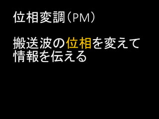 位相変調（PM）

搬送波の位相を変えて
情報を伝える

 