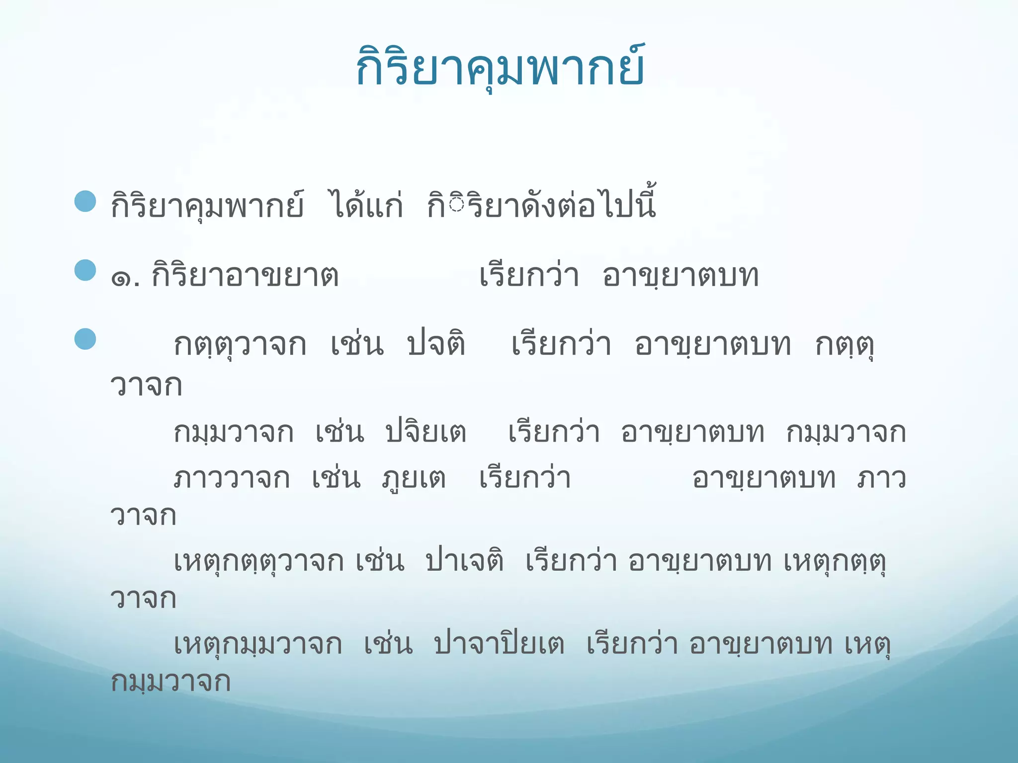 กิริยาคุมพากย์
 กิริยาคุมพากย์ ได้แก่ กิิิริยาดังต่อไปนี้
 ๑. กิริยาอาขยาต


กตฺตุวาจก เช่น ปจติ
วาจก

เรียกว่า อาขฺยาตบท
เรียกว่า อาขฺยาตบท กตฺตุ

กมฺมวาจก เช่น ปจิยเต เรียกว่า อาขฺยาตบท กมฺมวาจก
ภาววาจก เช่น ภูยเต เรียกว่า
อาขฺยาตบท ภาว
วาจก
เหตุกตฺตุวาจก เช่น ปาเจติ เรียกว่า อาขฺยาตบท เหตุกตฺตุ
วาจก
เหตุกมฺมวาจก เช่น ปาจาปิยเต เรียกว่า อาขฺยาตบท เหตุ
กมฺมวาจก

 