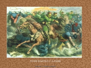 ХУНИ В БИТКА С АЛАНИ
ИЛИАНА Т. ИЛИЕВА-ДЪБОВА

 