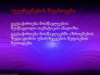 


გვესაჭიროება მოსწავლეების
შესწავლილი თემატიკის ანალიზი.
გვესაჭიროება მოსწავლეებში აზროვნების
ზედა დონის უნარ-ჩვევების შეფასების
მეთოდები

 