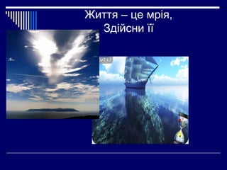 Життя – це мрія,
Здійсни її

 