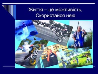 Життя – це можливість,
Скористайся нею

 