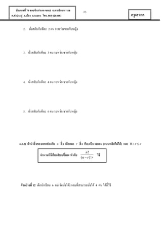 บ้ านเลขที่ 70 ซอยข้ างอาเภอ ซอย1 ถ.ตากสินมหาราช
ต.ท่าประดู่ อ.เมือง จ.ระยอง โทร. 084-1284087

25

ครู เสวตร

2. นังสลับกันทีละ 2 คน ระหว่างชายกับหญิง
่

3. นังสลับกันทีละ 3 คน ระหว่างชายกับหญิง
่

4. นังสลับกันทีละ 4 คน ระหว่างชายกับหญิง
่

5. นังสลับกันทีละ 6 คน ระหว่างชายกับหญิง
่

4.2.2) ถ้ านาสิ่ งของแตกต่ างกัน

n

สิ่ ง เลือกมา

r

จานวนวิธีเรียงสั บเปลี่ยน เท่ากับ

สิ่ ง เรียงเป็ นวงกลม (แบบพลิกไม่ ได้ ) และ
n!
(n  r )!r

วิธี

ตัวอย่ างที่ 12 เด็กนักเรี ยน 6 คน จัดนังโต๊ะกลมที่สามารถนังได้ 4 คน ได้กี่วธี
ิ
่
่

0r n

 