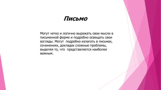 Письмо
Могут четко и логично выражать свои мысли в
письменной форме и подробно освещать свои
взгляды. Могут подробно излагать в письмах,
сочинениях, докладах сложные проблемы,
выделяя то, что представляется наиболее
важным.

 