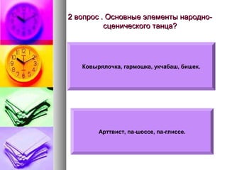2 вопрос . Основные элементы народносценического танца?

Ковырялочка, гармошка, укчабаш, бишек.

Арттвист, па-шоссе, па-глиссе.

 