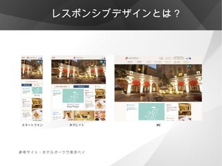 レスポンシブデザインとは？

スマートフォン

タブレット

参考サイト：ホテルオークラ東京ベイ

PC

 