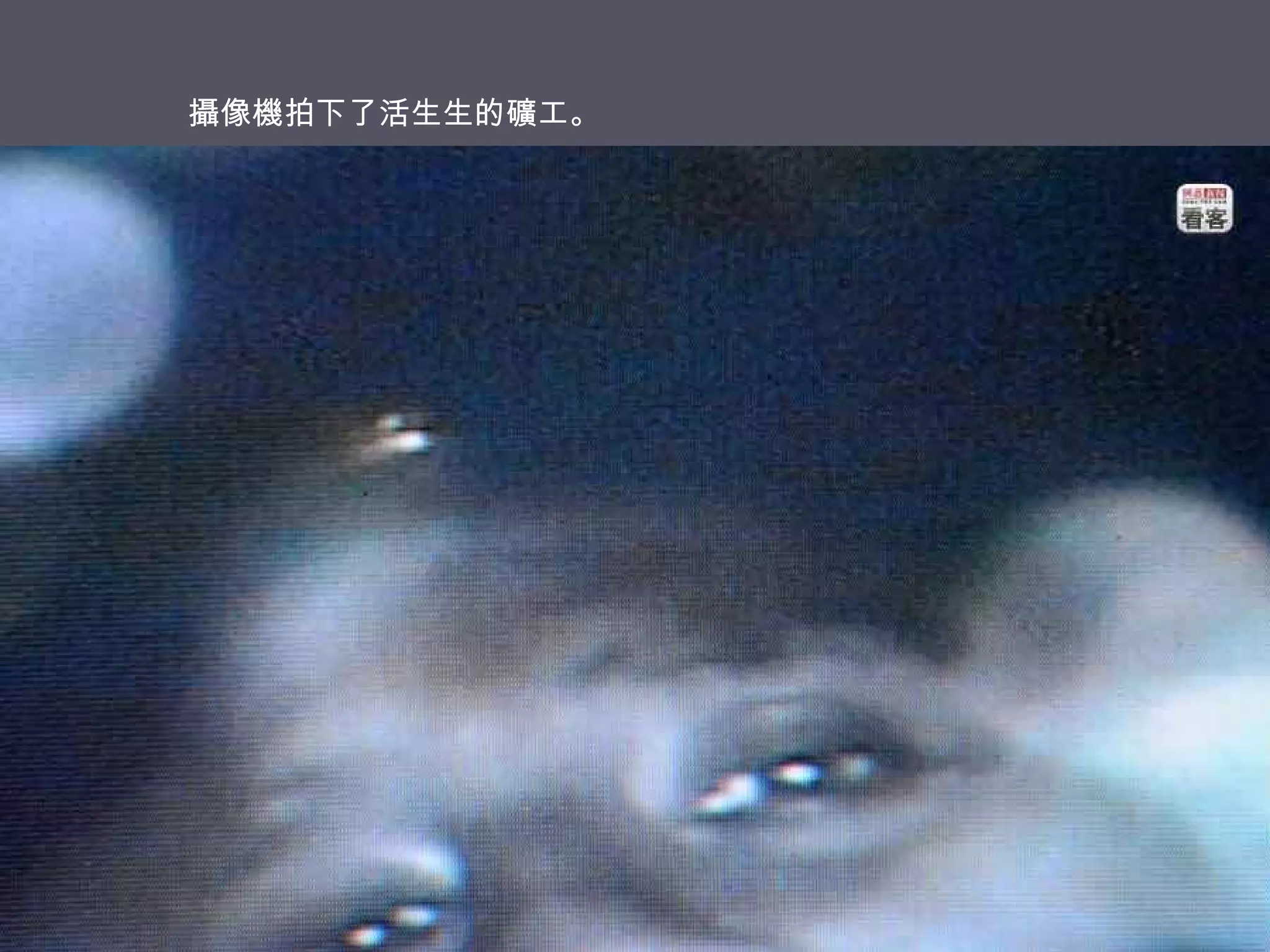 攝像機拍下了活生生的礦工。

 