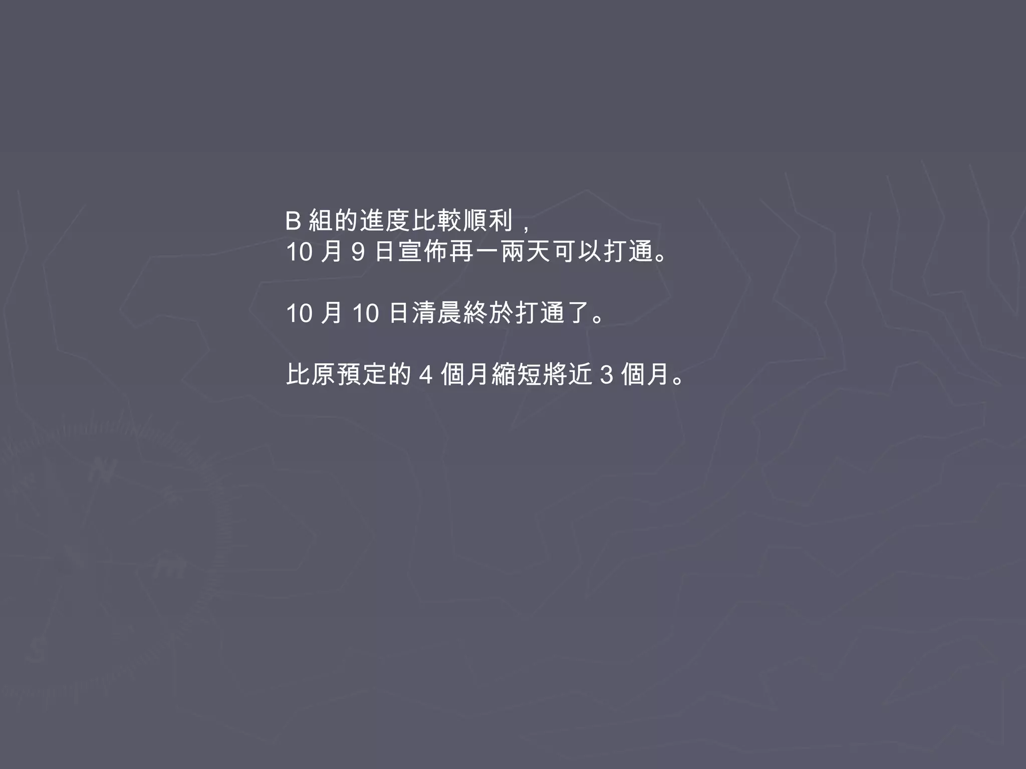 B 組的進度比較順利，
10 月 9 日宣佈再一兩天可以打通。
10 月 10 日清晨終於打通了。
比原預定的 4 個月縮短將近 3 個月。

 