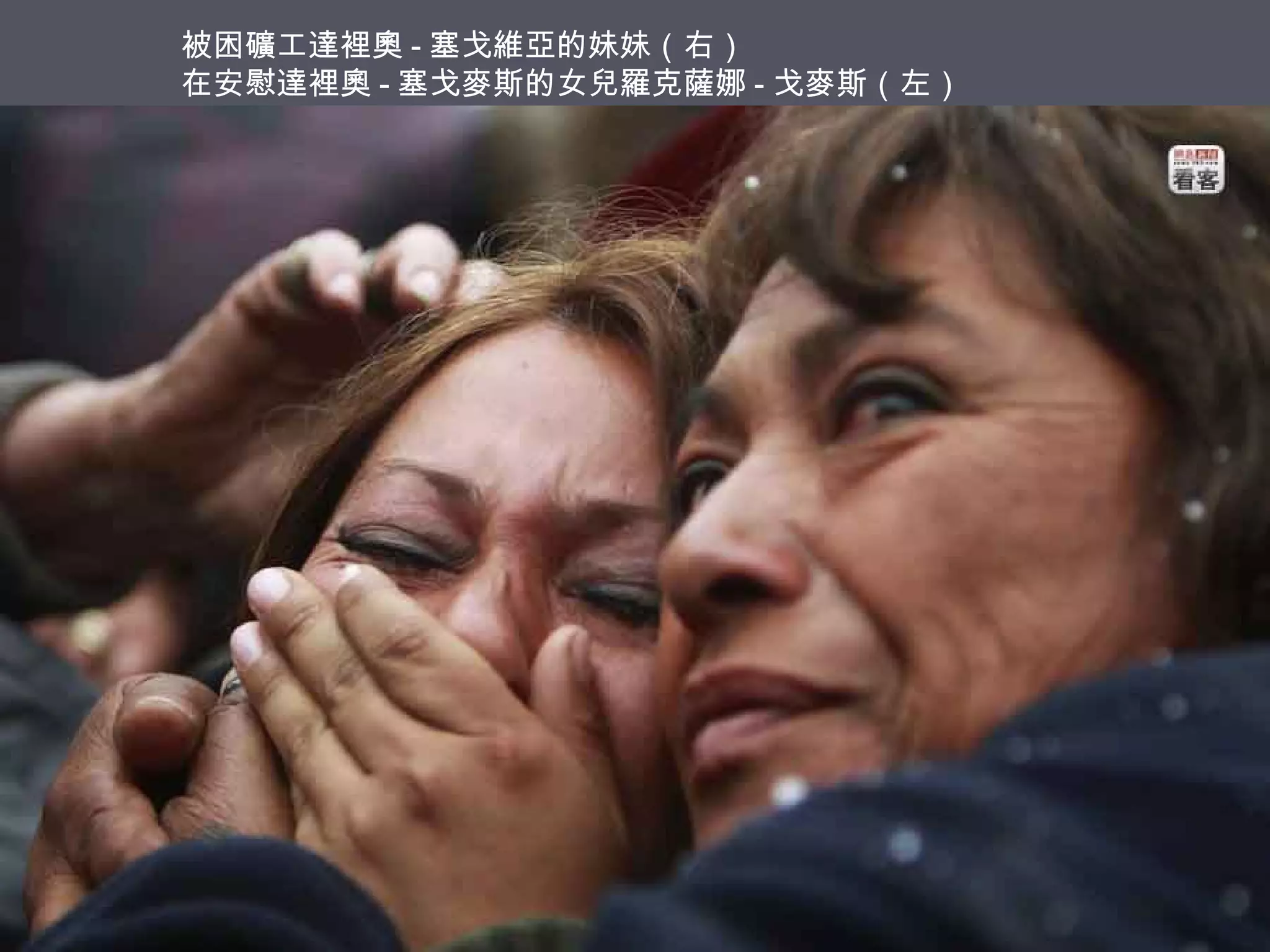 被困礦工達裡奧 - 塞戈維亞的妹妹（右）
在安慰達裡奧 - 塞戈麥斯的女兒羅克薩娜 - 戈麥斯（左）

 