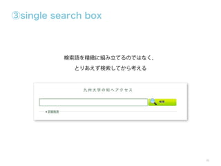 ③single search box

検索語を精緻に組み立てるのではなく，
とりあえず検索してから考える

31

 