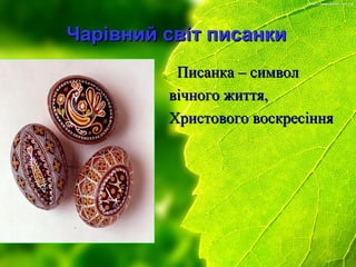 Чарівний світ писанки
Писанка – символ
вічного життя,
Христового воскресіння

 