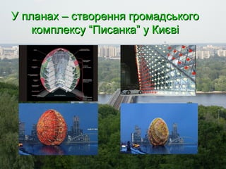 У планах – створення громадського
комплексу “Писанка” у Києві

 