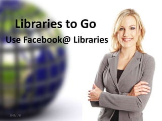 Libraries to Go
Use Facebook@ Libraries

2011/1/11

 