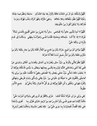 ‫اَى ّ ٌُ وَاَ ِئَ ُلَ ُإ اهَ ٍَ ِ ا ِزَ ٖ ِ فبقَُ ُ وَاَِضَهَ ِلَ ِٔذَ اىشٖذآئٔذٔ دبجَزَ ُ وَػَ ٌَُ فيَب ػٔ ِذَكَ‬
‫ْ‬
‫ٔ ظ‬
‫ِ ش ذ د زٔ ّ ث ػْ‬
‫يه ٖ ع ي ع‬
‫د‬
‫سَغْجَ ُٔ اَى ّ ُ ٖ ػَ ٌَُ ُيْؽبُلَ وَػَال ٍَنبُلَ وَخَ ًَٔ ٍَنْ ُكَ وَظَهَشَ اَ ِ ُكَ وَغَيَتَ قَ ِ ُكَ وَجَشَ ِ‬
‫هش‬
‫ٍش‬
‫ش‬
‫ف‬
‫ّ‬
‫ز ُ ي هٌ ظ ع ّ‬
‫ُ ِسَُلَ وَال ُ ِ ٔ ُ اىْ ٔشا ُ ٔ ِ ُ ُىٍَ ٔلَ.‬
‫ي َ نِ ف س ٍِ د ن ز‬
‫قذ ر‬
‫اَى ّ ُ ٖ ال اَ ِ ُ ٔ ُُىىب غب ٔشاً وَال ٔقَجبٔذً عبٔشاً وَال ٔشَ ِءٍ ٍٔ ِ ػَََئًَ اىْقَجيخِ ثِبىْذَغَِِ ُجَذِّالً‬
‫ٍ‬
‫ى ً ِ‬
‫ر‬
‫ى ئ‬
‫ف‬
‫ي ه ٌ ج ذ ىز ّ‬
‫غَ ِشَكَ ال ٔىَٔ ٔ ّ اَِذَ ُِذبَّلَ وَِذَ ِ ٔكَ ظَيَ ِ ُ َّفْغً وَرَجَشٖاءْ ُ ثِجَ ِيً وَعَنَ ِ ُ أىل قَذميِ‬
‫ْذ‬
‫د ه‬
‫ث َذ َ ذ‬
‫ا اال ّ عج‬
‫ي‬
‫ٔمْ ِكَ ىل وٍَ ِّلَ ػَيَ ٖ.‬
‫ً‬
‫َْ‬
‫رش‬
‫ئ ٌ ِ‬
‫اَى ّ ُ ٖ ٍَ ِاليَ مَ ِ ٔ ِ قَجي ٍ عَزَ ِرَ ُ وَمَ ِ ٔ ِ فب ٔ ٍ َِٔ اىْجَالَّءِ اَقَيْزَ ُ وَمَ ِ ٍٔ ِ ػٔثبسٍ وَقَ ِزَ ُ وَمَ ِ ٍٔ ِ‬
‫ٔ ٌ ِ‬
‫ٌ ٍِ خ ش ٔ ٌ ٍِ دح ٍ‬
‫ي هٌ ى‬
‫ٍَنْ ُو ٕ دَفَ ِزَ ُ وَمَ ِ ٔ ِ ث َّءٍ جََي ٍ ىَ ِ ُ اَ ِالً ىَ ُ َّشَ ِرَ ُ.‬
‫و غذ ٕ ٔ ش ٔ‬
‫ش ٓ ؼ ٔ ٌ ٍِ َْب‬
‫ِ‬
‫اَى ّ ُ ٖ ػَ ٌَُ ث َّئً وَاَفْشَغَ ىب ُ ٖ ُ دبىل وَقَ ُشَ ِ ىب اَ َِبىل وَقَؼَذَ ِ ىب اَغْالىل وَدَجَغَىن ػَ ِ‬
‫د‬
‫ص د ػ‬
‫عىء‬
‫يهٌ ظ َال‬
‫َّفْؼً ُ ِ ُ اٍََيً وَخَذَػَِ ًِ اى ِٗيب ِ ُ ُو ِٕب وََّفْغً ِ ِْبيَ ٔهب ؤٍَؽبىل يب ع ِّذي فَبَ ِئَ ُلَ ثِؼٔضٖرٔلَ اَُْ‬
‫عي‬
‫َي‬
‫ثج ز‬
‫زْ ذّ ث غ ش س‬
‫ث ؼذ‬
‫ال يَ ِ ُتَ ػَِلَ د َّئً ُ ٖ ُ ػَََيً وَ ٔؼبىل وَال رَفْعَ ِىن ثِخَف ِّ ٍَب َّيَ ِذَ ػَيَ ِٔٔ ٍٔ ِ عٔشٓي وَال‬
‫ي ِ‬
‫ًٔ اؼ ؼ‬
‫ذ‬
‫ف‬
‫ذج ْ ُػب عىء‬
‫ُؼب ِيْىن ِبىْ ُ ُىثَ ٔ ػَيً ٍب ػَ ٔيُْ ُ ىف خَيَىارً ٔ ِ ُ ٖءِ ٔ ِيً وَا َّئَىت وَدَواًِ رَفْشيؽً وَجَهبىَىت‬
‫ٍِ عى فؼ ٔعب‬
‫َ زٔ‬
‫ر ج ث ؼق خ‬
‫وَمَثْشَح شَهَىارً وَغَفْيَىت وَ ُ ِ اى ّ ُ ٖ ِ ٔ ٖٔلَ ىل ىف م ِّ االْ ِىاهِ سَ ُفبً وَػَيًَٖ ىف‬
‫ؤ‬
‫ُو د‬
‫م ِ ي هٌ ث ؼ ض ر‬
‫ٔ‬

‫جََيغِ ا ُ ُىسِ‬
‫الٍْ‬

‫ػَ ُىفبً.‬
‫ؽ‬
‫ٔهلً وَسًَٓ ٍَ ِ ىل غَِ ُكَ اَ ِئَ ُ ُ مَ ِفَ ُ ٓي وَاى ٖظَشَ ىف اَ ِشي أهلً وٍََ ِاليَ اَ ِشَِذَ ػَيًَٖ‬
‫ج ي‬
‫ى‬
‫ٍ‬
‫ْ‬
‫ظش‬
‫يش ع ئ ش‬
‫ث ِ‬
‫ا‬
‫ُنَْبً ٖٔجَ ِ ُ في ٔ َٕىي َّفْغً وَىَ ِ اَ ِزَ ِ ِ في ٔ ٔ ِ رَ ِينيِ ػَ ُوٓي فَغَشٖىن ثَِب‬
‫ذ‬
‫ٌ د شط ٔ ٍِ ض‬
‫د ا ر ؼذ ٔ‬

‫ع ٓ‬
‫اَ ِىي وَاَ ِؼَذَ ُ‬
‫ٕ‬

‫ػَيً رٔلَ اىْق َّ ُ فَزَجبوَ ِ ُ َِب جَشي ػَيَ ٖ ٔ ِ رٔلَ ثَ ِطَ ُ ُودٔكَ وَخبىَفْ ُ ثَ ِطَ اَوأٍشِكَ‬
‫ذؼ‬
‫ً ٍ ِ ى ؼ دذ‬
‫صد ث‬
‫ى َعبء‬

 