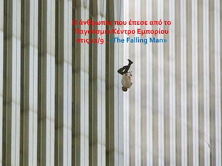 Ο ϊνθρωποσ που ϋπεςε από το
Παγκόςμιο Κϋντρο Εμπορύου
ςτισ 11/9 . «The Falling Man»

 