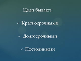 Цели бывают:


Краткосрочными
Долгосрочными





Постоянными

 