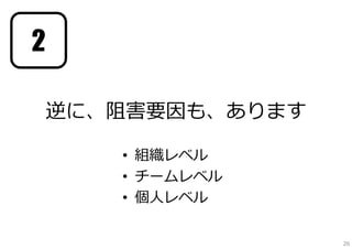2
逆に、阻害要因も、あります
• 組織レベル
• チームレベル
• 個⼈レベル
26

 
