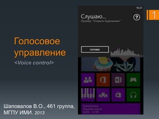 Голосовое
управление
<Voice control>

Шаповалов В.О., 461 группа,
МГПУ ИМИ. 2013

 